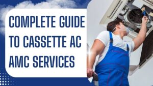Complete Guide to Cassette AC AMC Services